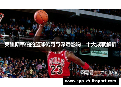 克里斯韦伯的篮球传奇与深远影响：十大成就解析