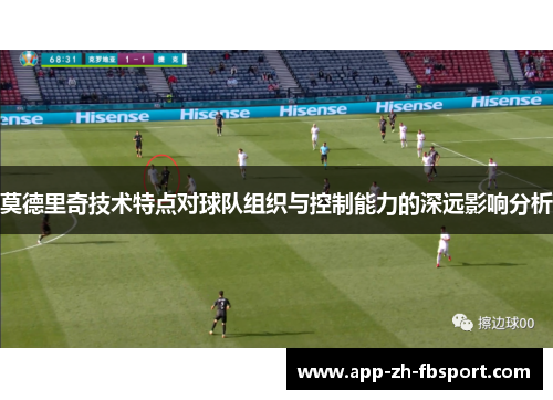 莫德里奇技术特点对球队组织与控制能力的深远影响分析