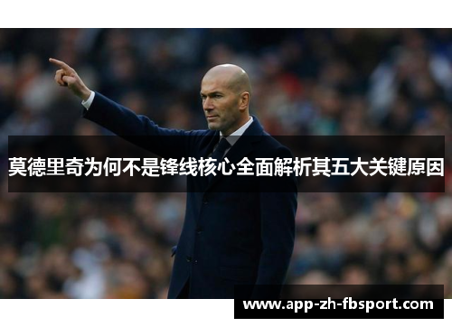 莫德里奇为何不是锋线核心全面解析其五大关键原因