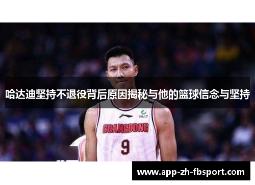 哈达迪坚持不退役背后原因揭秘与他的篮球信念与坚持 哈达迪坚持不退役背后原因揭秘与他的篮球信念与坚持