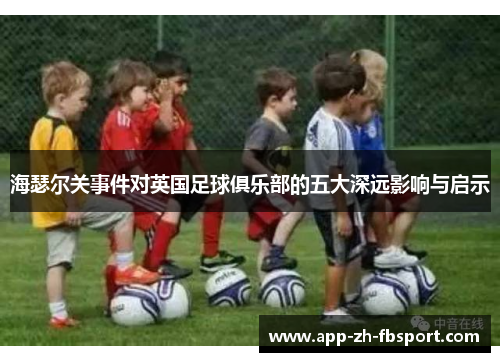 海瑟尔关事件对英国足球俱乐部的五大深远影响与启示