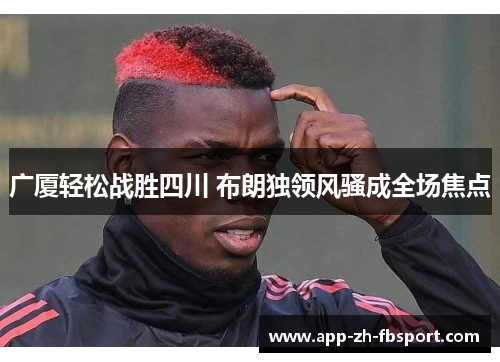 广厦轻松战胜四川 布朗独领风骚成全场焦点 广厦轻松战胜四川 布朗独领风骚成全场焦点