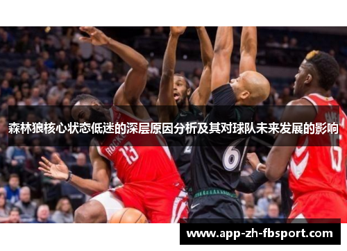 森林狼核心状态低迷的深层原因分析及其对球队未来发展的影响