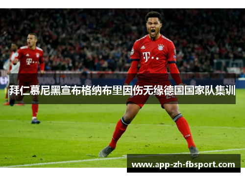 拜仁慕尼黑宣布格纳布里因伤无缘德国国家队集训 拜仁慕尼黑宣布格纳布里因伤无缘德国国家队集训