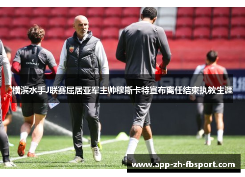 横滨水手J联赛屈居亚军主帅穆斯卡特宣布离任结束执教生涯