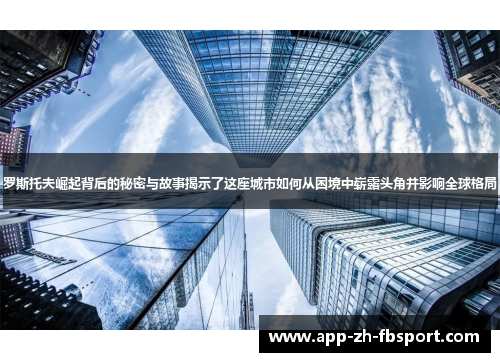 罗斯托夫崛起背后的秘密与故事揭示了这座城市如何从困境中崭露头角并影响全球格局
