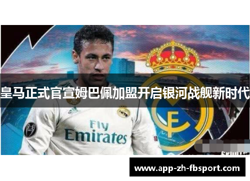 皇马正式官宣姆巴佩加盟开启银河战舰新时代
