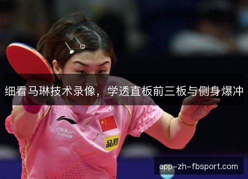 细看马琳技术录像，学透直板前三板与侧身爆冲